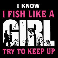 I Know I Fish Like A Girl Try To Keep Up Funny Quotes Cooling Performance Long Sleeve Crew