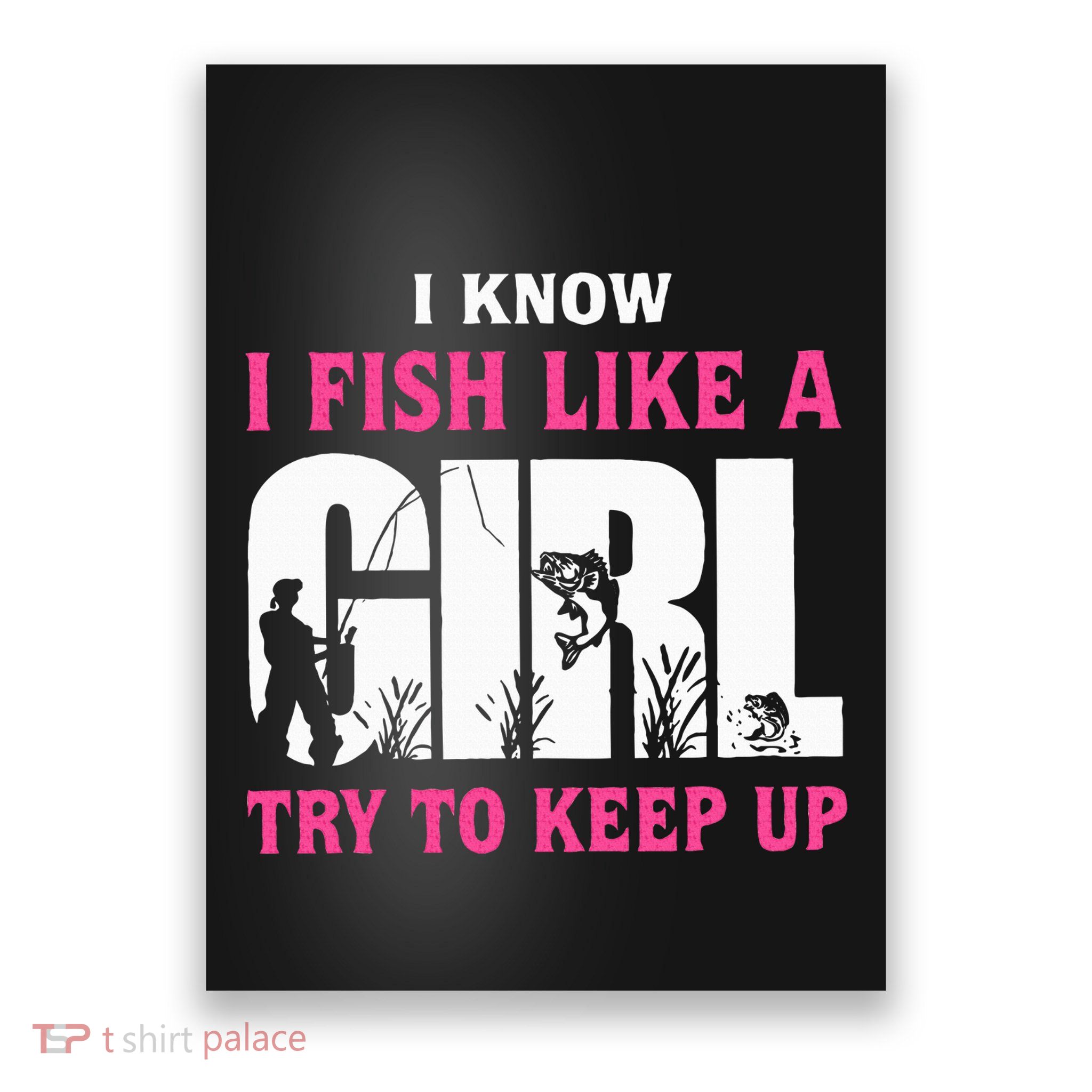 I Know I Fish Like A Girl Try To Keep Up Funny Quotes Poster
