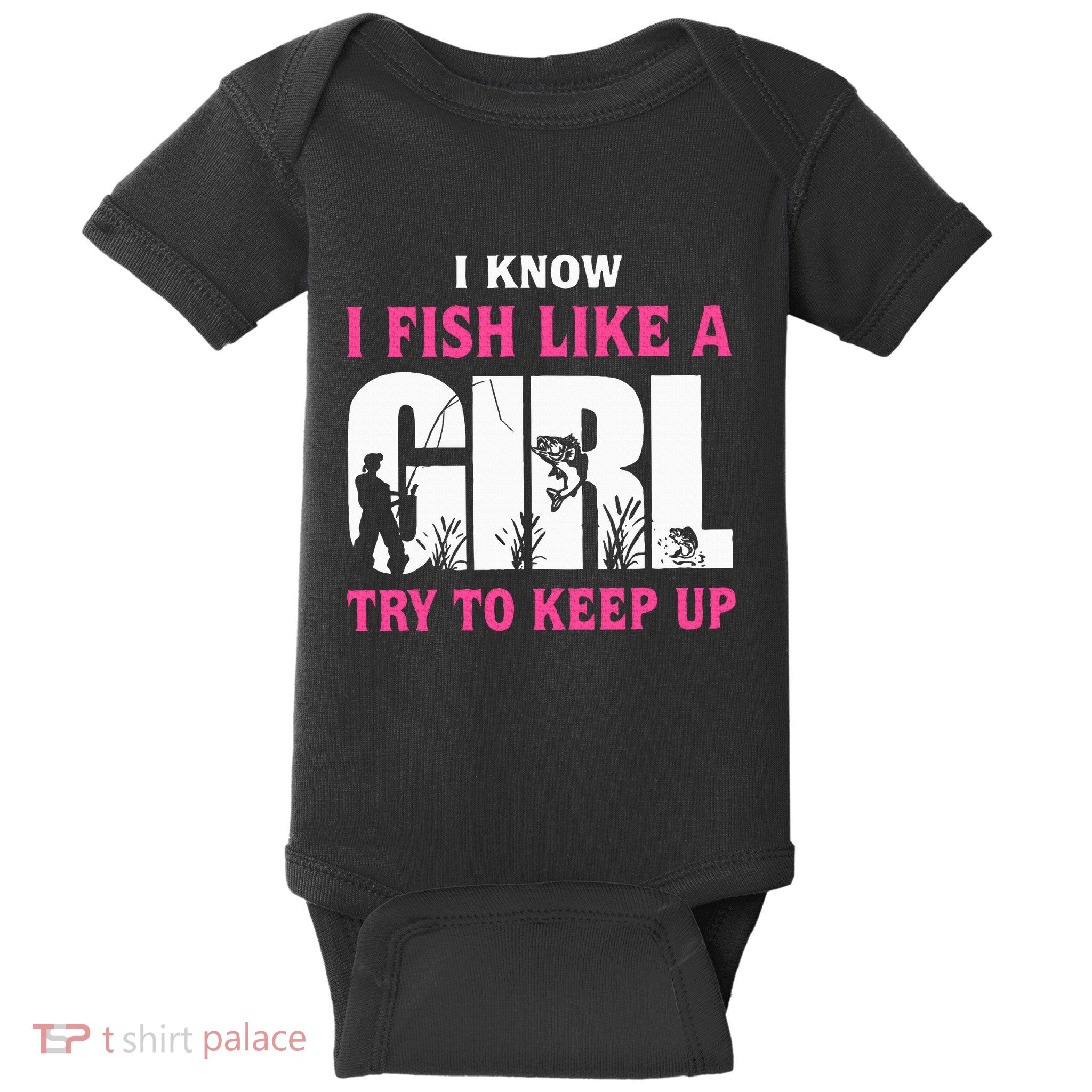 I Know I Fish Like A Girl Try To Keep Up Funny Quotes Baby Bodysuit