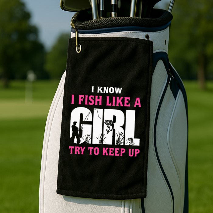 I Know I Fish Like A Girl Try To Keep Up Funny Quotes Golf Towel