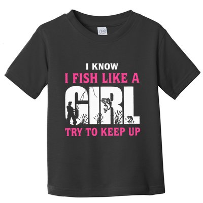 I Know I Fish Like A Girl Try To Keep Up Funny Quotes Toddler T-Shirt