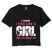 I Know I Fish Like A Girl Try To Keep Up Funny Quotes Women's Crop Top Tee
