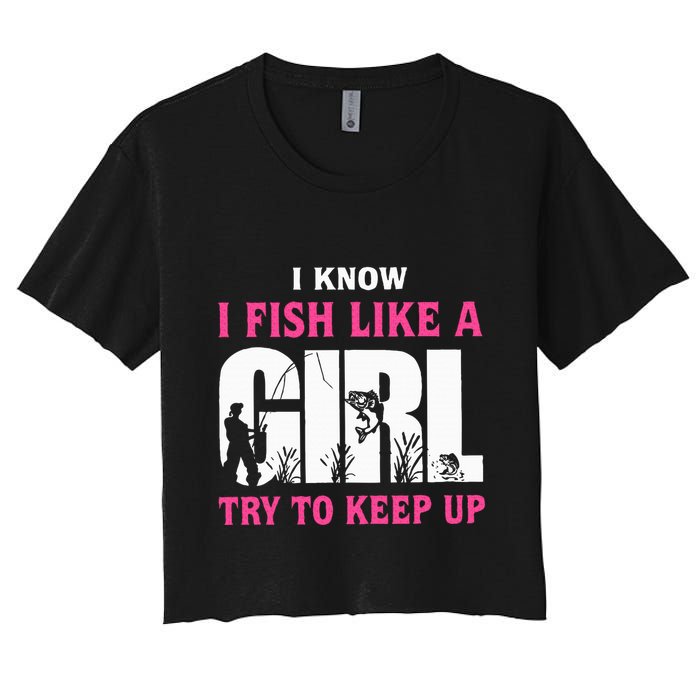 I Know I Fish Like A Girl Try To Keep Up Funny Quotes Women's Crop Top Tee