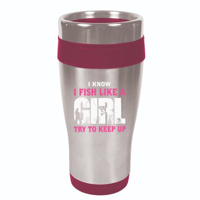 I Know I Fish Like A Girl Try To Keep Up Funny Quotes 16oz Travel Tumbler
