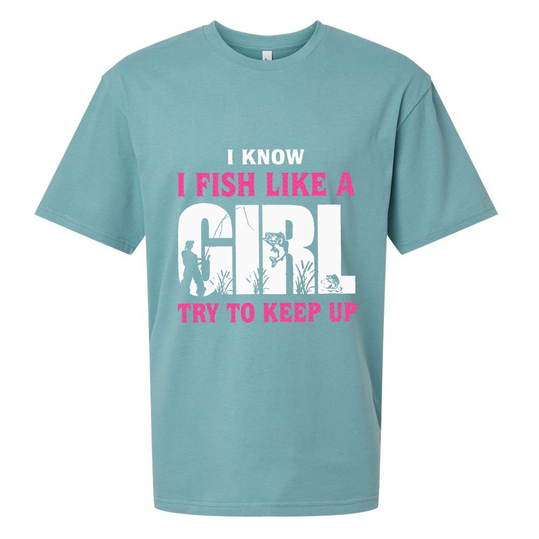 I Know I Fish Like A Girl Try To Keep Up Funny Quotes Sueded Cloud Jersey T-Shirt