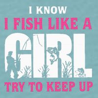 I Know I Fish Like A Girl Try To Keep Up Funny Quotes Sueded Cloud Jersey T-Shirt