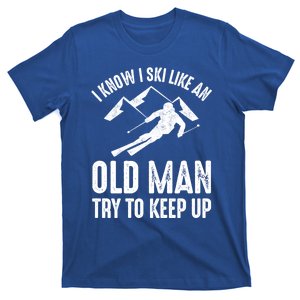 I Know I Ski Like An Old Try To Keep Up Funny Skiing Gift T-Shirt