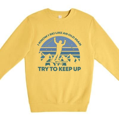 I Know I Ski Like An Old Man Try To Keep Up Gift For Men Premium Crewneck Sweatshirt