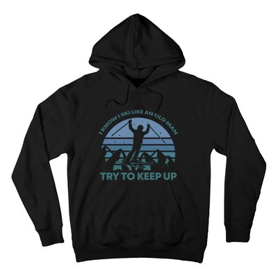 I Know I Ski Like An Old Man Try To Keep Up Gift For Men Hoodie