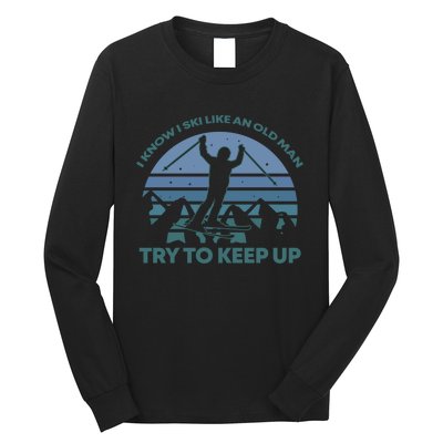 I Know I Ski Like An Old Man Try To Keep Up Gift For Men Long Sleeve Shirt