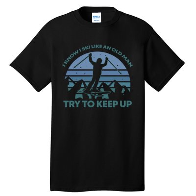 I Know I Ski Like An Old Man Try To Keep Up Gift For Men Tall T-Shirt