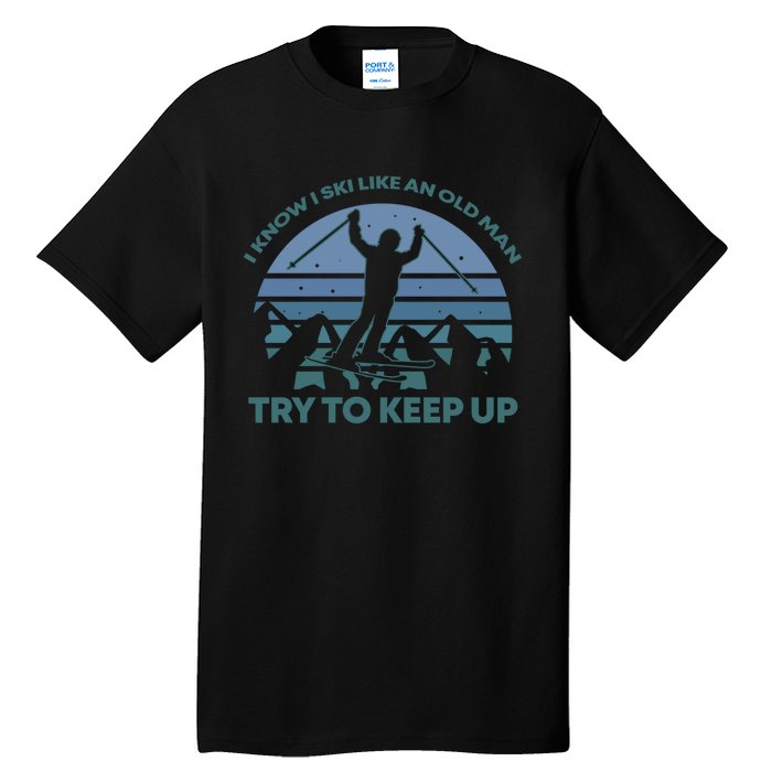 I Know I Ski Like An Old Man Try To Keep Up Gift For Men Tall T-Shirt