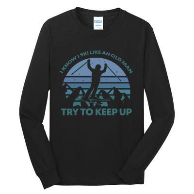 I Know I Ski Like An Old Man Try To Keep Up Gift For Men Tall Long Sleeve T-Shirt