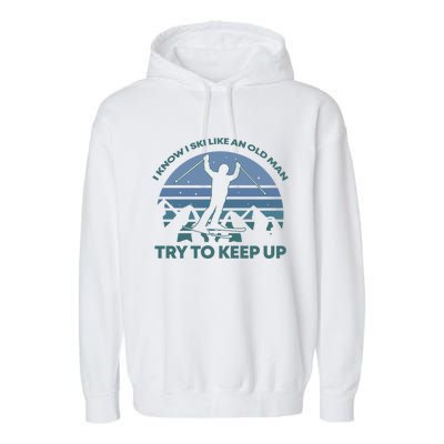 I Know I Ski Like An Old Man Try To Keep Up Gift For Men Garment-Dyed Fleece Hoodie