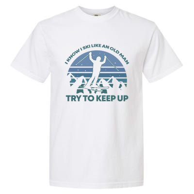 I Know I Ski Like An Old Man Try To Keep Up Gift For Men Garment-Dyed Heavyweight T-Shirt