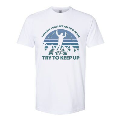 I Know I Ski Like An Old Man Try To Keep Up Gift For Men Softstyle CVC T-Shirt