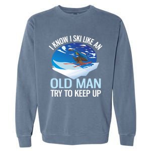 I Know I Ski Like An Old Try To Keep Up Funny Skiing Gift Garment-Dyed Sweatshirt