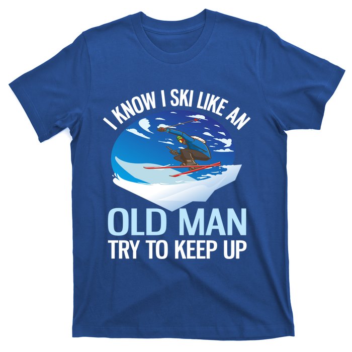 I Know I Ski Like An Old Try To Keep Up Funny Skiing Gift T-Shirt