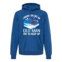 I Know I Ski Like An Old Try To Keep Up Funny Skiing Gift Premium Hoodie