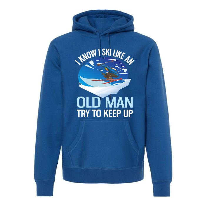 I Know I Ski Like An Old Try To Keep Up Funny Skiing Gift Premium Hoodie