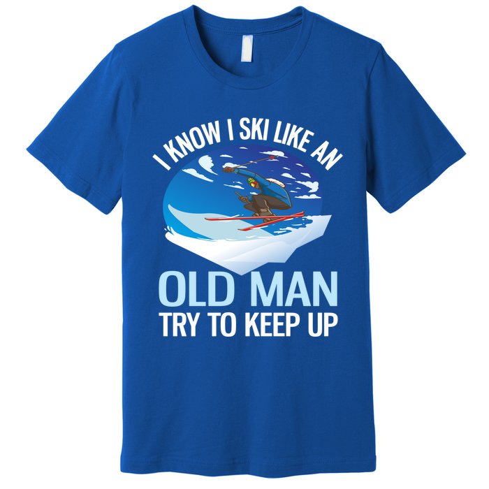 I Know I Ski Like An Old Try To Keep Up Funny Skiing Gift Premium T-Shirt