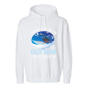 I Know I Ski Like An Old Try To Keep Up Funny Skiing Gift Garment-Dyed Fleece Hoodie