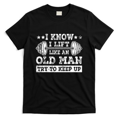 I Know I Lift Like An Old Man Try To Keep Up Weightlifting T-Shirt