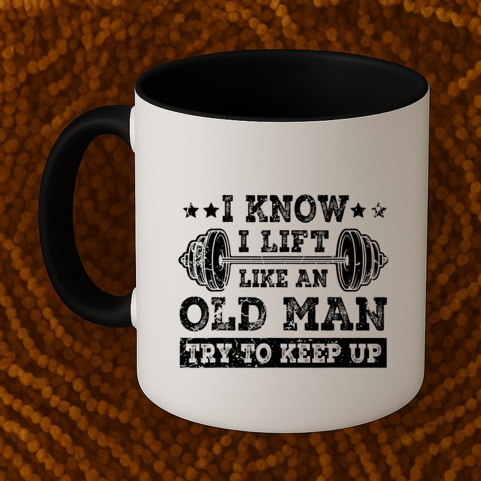 I Know I Lift Like An Old Man Try To Keep Up Weightlifting Mug
