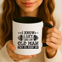 I Know I Lift Like An Old Man Try To Keep Up Weightlifting Mug