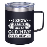 I Know I Lift Like An Old Man Try To Keep Up Weightlifting 12oz Stainless Steel Coffee Mug