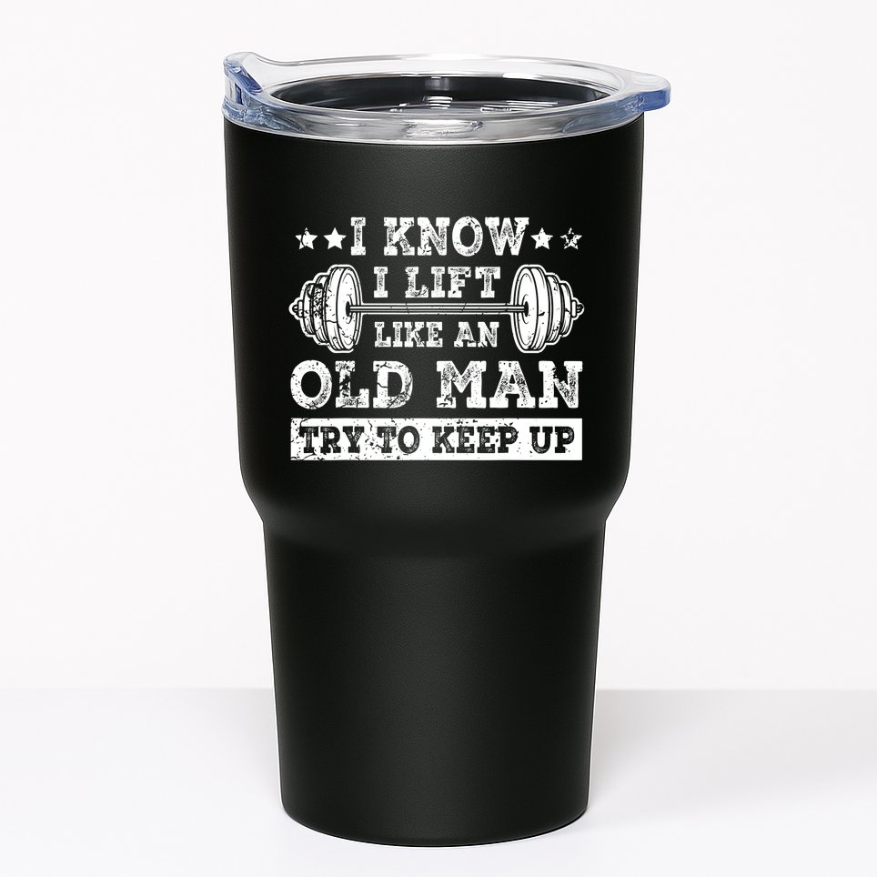 I Know I Lift Like An Old Man Try To Keep Up Weightlifting Tumbler
