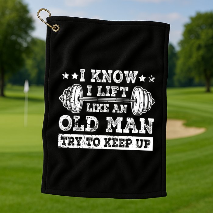 I Know I Lift Like An Old Man Try To Keep Up Weightlifting Golf Towel