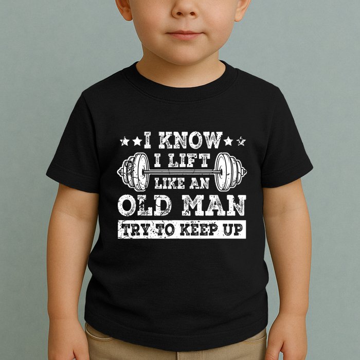 I Know I Lift Like An Old Man Try To Keep Up Weightlifting Toddler T-Shirt