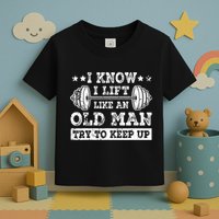 I Know I Lift Like An Old Man Try To Keep Up Weightlifting Toddler T-Shirt