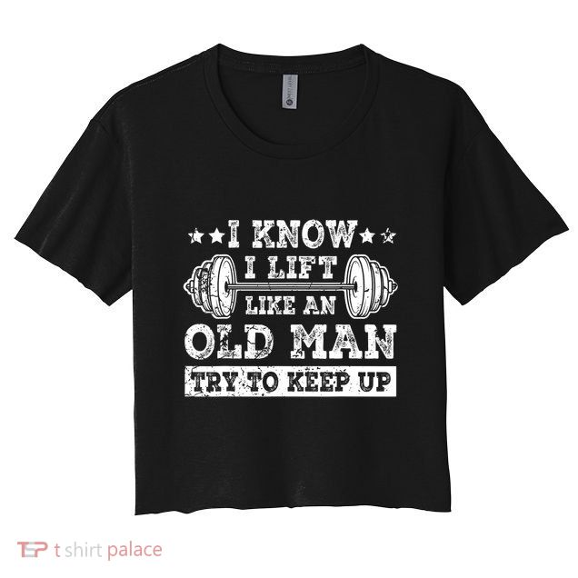 I Know I Lift Like An Old Man Try To Keep Up Weightlifting Crop Top