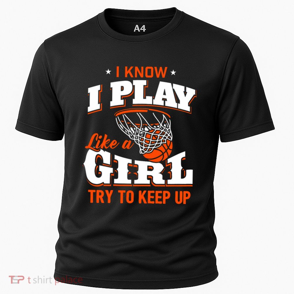 I Know I Play Like A Girl Basketball Girl Performance Shirt