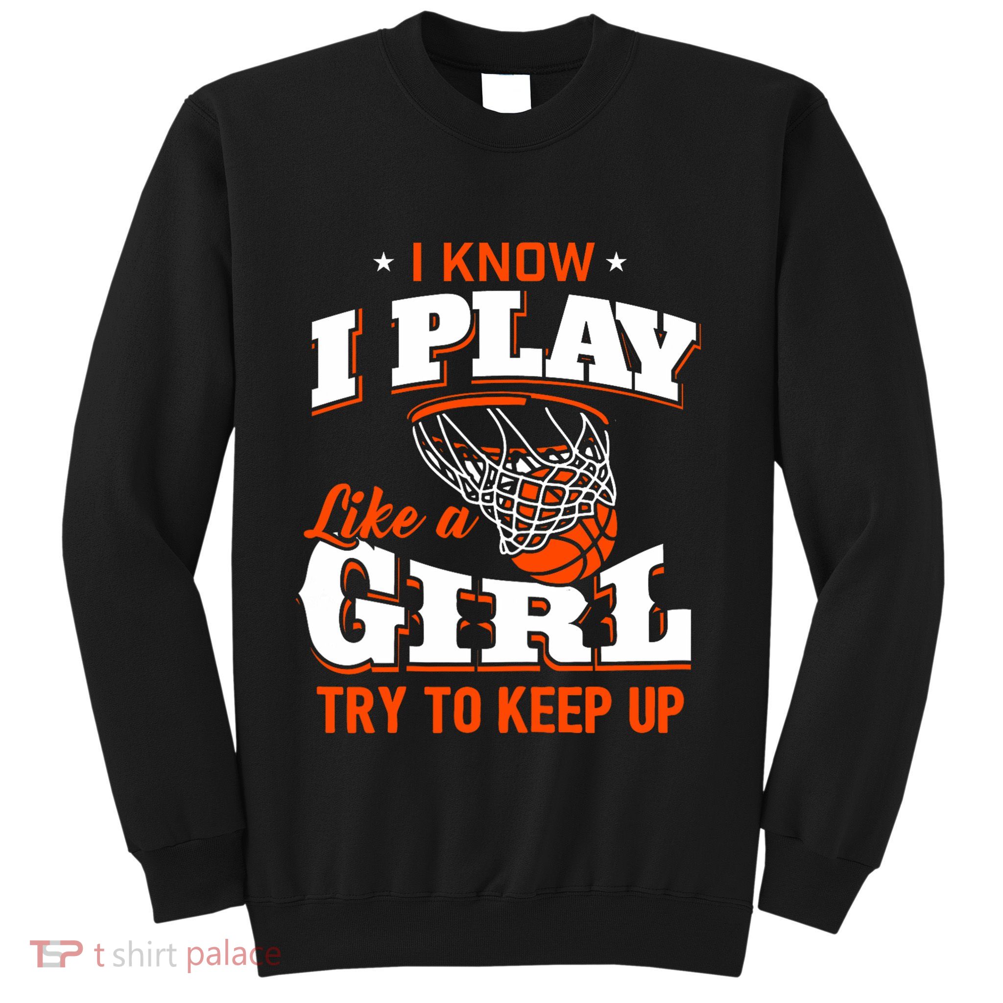 I Know I Play Like A Girl Basketball Girl Sweatshirt