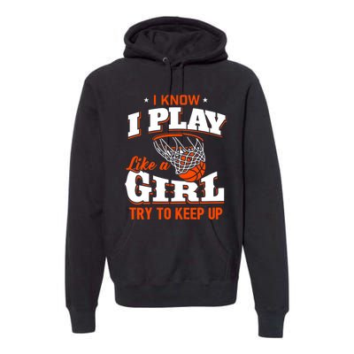 I Know I Play Like A Girl Basketball Girl Premium Hoodie