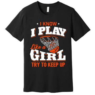 I Know I Play Like A Girl Basketball Girl Premium T-Shirt