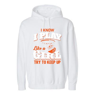 I Know I Play Like A Girl Basketball Girl Garment-Dyed Fleece Hoodie