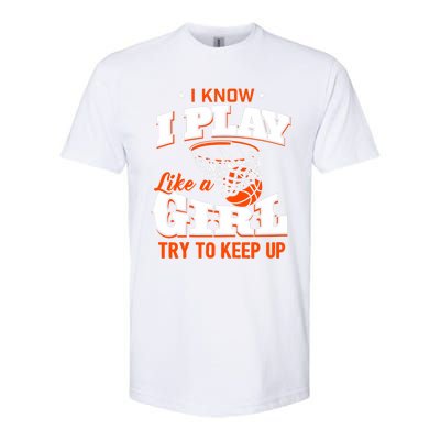 I Know I Play Like A Girl Basketball Girl Softstyle® CVC T-Shirt