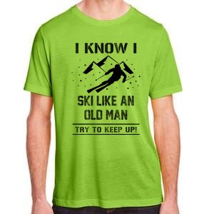 I Know I Ski Like An Old Try To Keep Up Gift Great Gift Adult ChromaSoft Performance T-Shirt