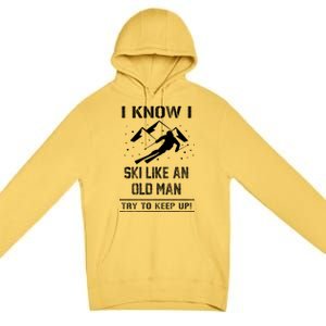 I Know I Ski Like An Old Try To Keep Up Gift Great Gift Premium Pullover Hoodie