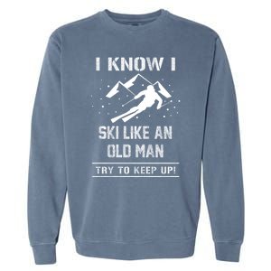 I Know I Ski Like An Old Try To Keep Up Gift Great Gift Garment-Dyed Sweatshirt