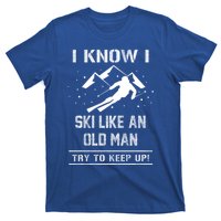 I Know I Ski Like An Old Try To Keep Up Gift Great Gift T-Shirt