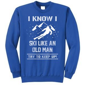 I Know I Ski Like An Old Try To Keep Up Gift Great Gift Tall Sweatshirt