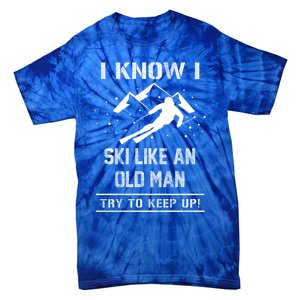 I Know I Ski Like An Old Try To Keep Up Gift Great Gift Tie-Dye T-Shirt