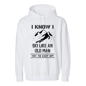 I Know I Ski Like An Old Try To Keep Up Gift Great Gift Garment-Dyed Fleece Hoodie