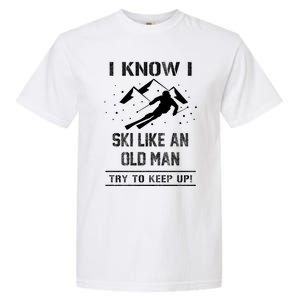 I Know I Ski Like An Old Try To Keep Up Gift Great Gift Garment-Dyed Heavyweight T-Shirt