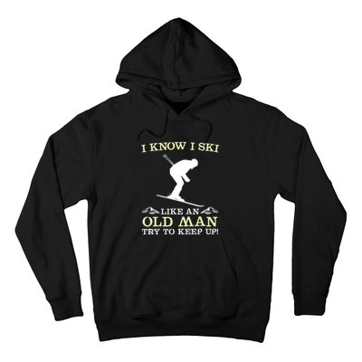 I Know I Ski Like An Old Man Try To Keep Up Funny Skiing For A Skier Hoodie